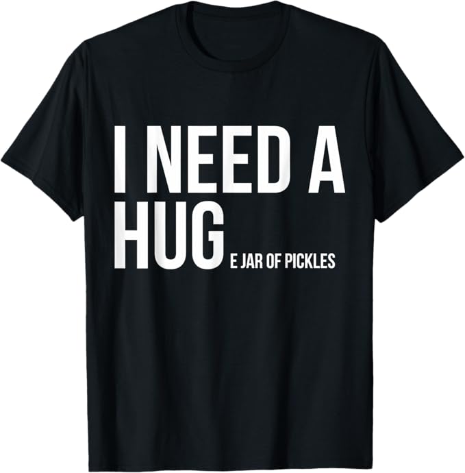 I Need A Jar of Pickles Shirt