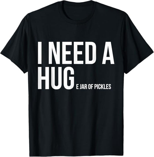 I Need A Jar of Pickles Shirt