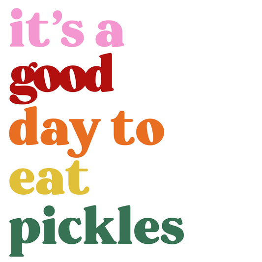 Its A Good Day To Eat Pickles